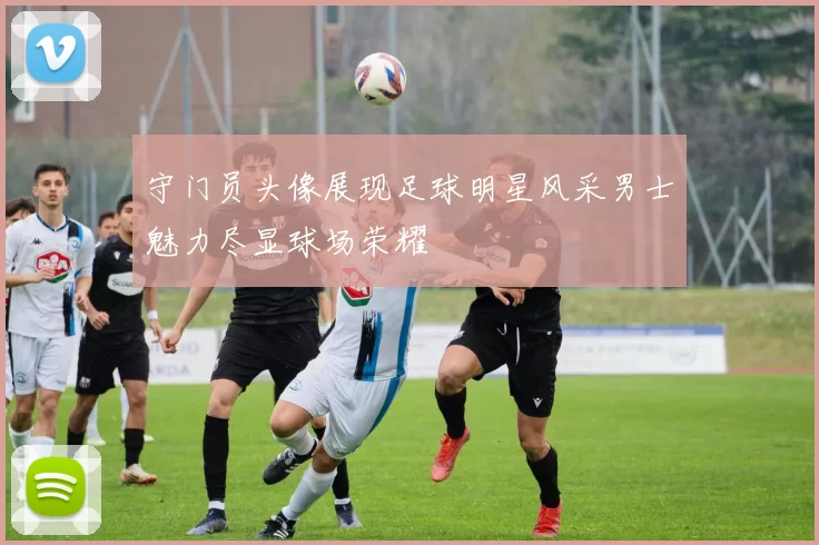 守门员头像展现足球明星风采男士魅力尽显球场荣耀