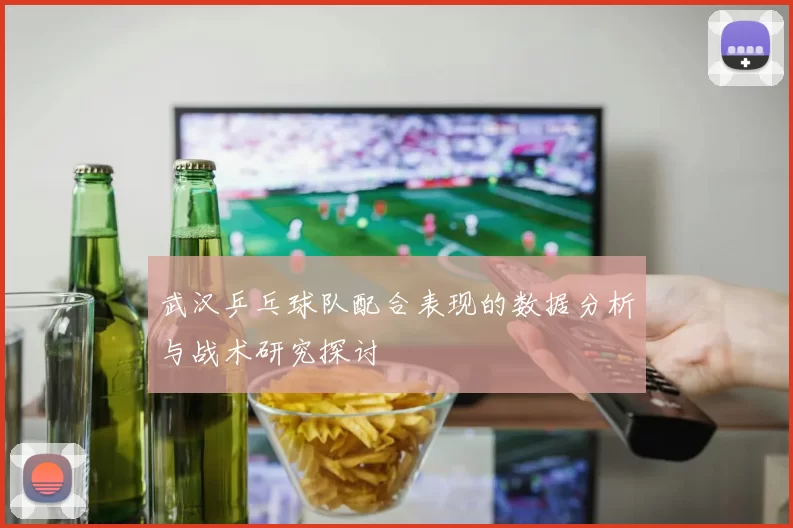 武汉乒乓球队配合表现的数据分析与战术研究探讨