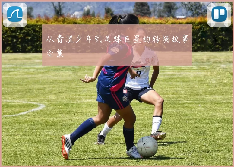 从青涩少年到足球巨星的转场故事合集