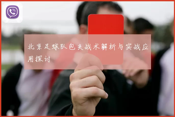 北京足球队包夹战术解析与实战应用探讨