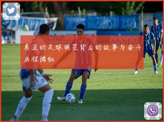 真正的足球明星背后的故事与奋斗历程揭秘