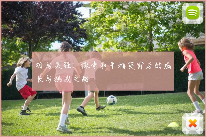 对话吴强：探索和平精英背后的成长与挑战之路