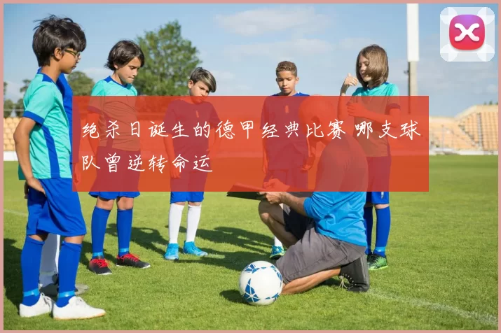 绝杀日诞生的德甲经典比赛 哪支球队曾逆转命运