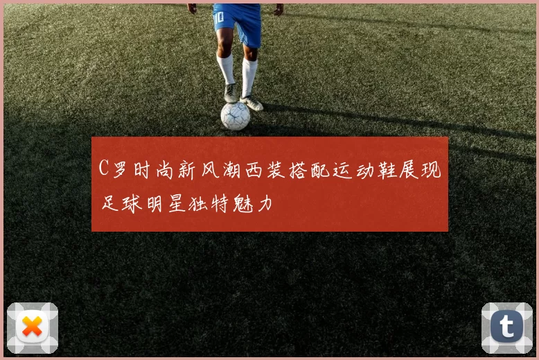 C罗时尚新风潮西装搭配运动鞋展现足球明星独特魅力