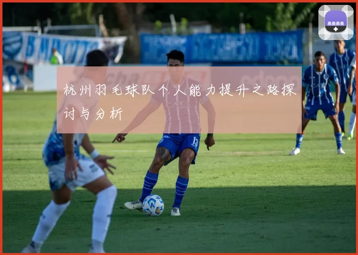 杭州羽毛球队个人能力提升之路探讨与分析