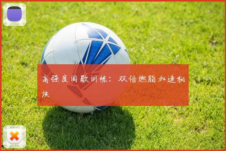 高强度间歇训练：双倍燃脂加速秘诀